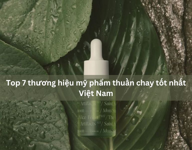 Top 7 Thương Hiệu Mỹ Phẩm Thuần Chay Tốt Nhất Việt Nam